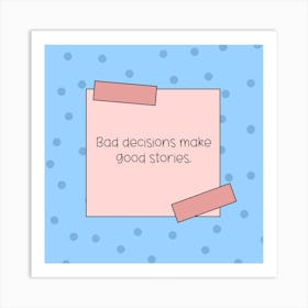 Bad Decisions Make Good Stories Art Print