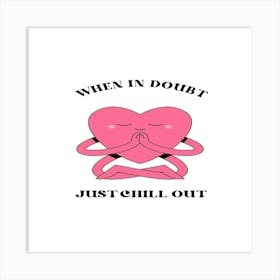 When In Doubt Just Chill Out Art Print