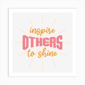 Inspire Others To Shine Art Print