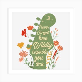 Never Forget How Wildly Capable You Are Art Print