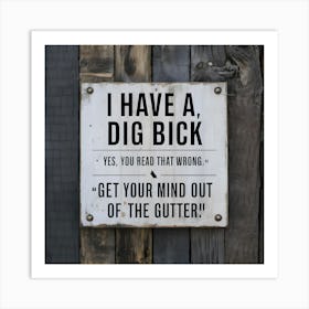 I Have A Dig Bickv3 Art Print