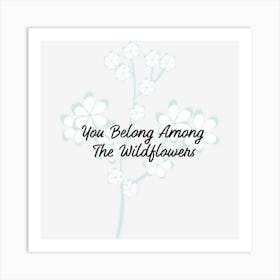 You Belong Among The Wildflowers Art Print