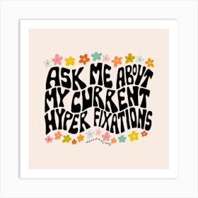 Ask My About My Current Hyper Fixations Art Print