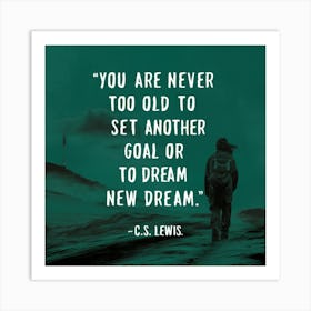 You Are Never Too Old To Set Another Goal Or Dream A New Dream 1 Art Print