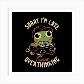 Sorry I’m Late I Was Overthinking - Funny Creepy Cute Sarcasm Overthink Frog Gift Art Print