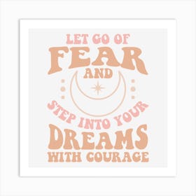 Let Go Of Fear And Step Into Your Dreams With Courage Art Print