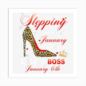 Stepping Into My January 6th Birthday Like A Boss Art Print