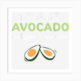 I Want Avocado Not Your Opinion Funny Avocado Lover Vegan Art Print