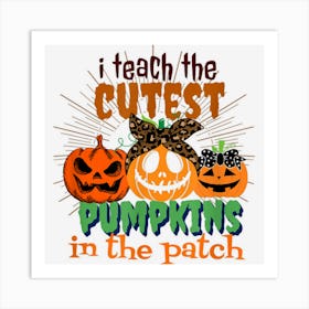 I Teach The Cutest Pumpkins In The Patch Candy Design Art Print