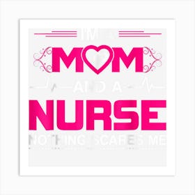 I Am A Mom And A Nurse Nothing Scares Me Funny Birthday Gift Art Print