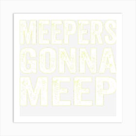 Meepers Gonna Meep Funny Slang Party Quote Saying Meme Art Print