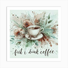 First I Drink Coffee Art Print