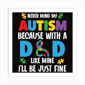 Autism Never Mind My Autism Because With A Dad Art Print