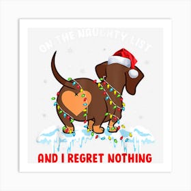 On The Naughty List And I Regret Nothing Dachshund Christmas Art Print