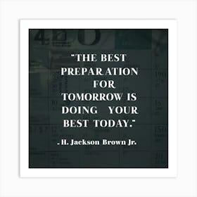 Best Preparation For Tomorrow Is Doing Your Best Today Art Print