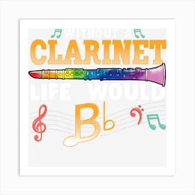 Without A Clarinet Life Would B Flat Funny Clarinet Musician Art Print