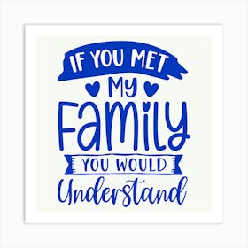 if You Met My Family You Would Understand 1 Art Print