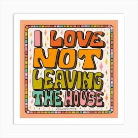 I Love Not Leaving The House Art Print