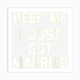 Mens Beer Me (I Just Got Married) Funny Groom Just Married Groom 1 Art Print