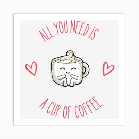 Funny All You Need Is A Cup Of Coffee Art Print