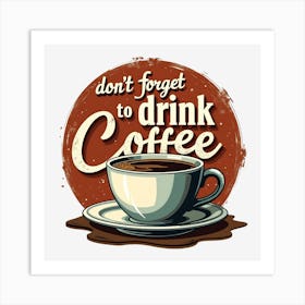 Don'T Forget To Drink Coffee 1 Art Print