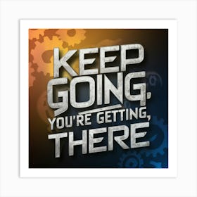 Keep Going You'Re Getting There Art Print