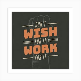 Don'T Wish For It Work For It Art Print