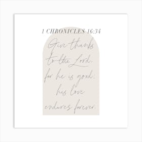 Give thanks to the Lord, for he is good; his love endures forever. -1 Chronicles 16:34 1 Art Print