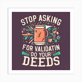 Stop Asking For Valatin Do Your Deeds Art Print