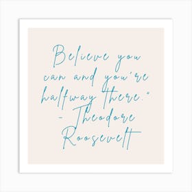 Believe You Can And You Are Halfway There Theodore Roosevelt Art Print