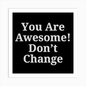 You Are Awesome Don'T Change 1 Art Print