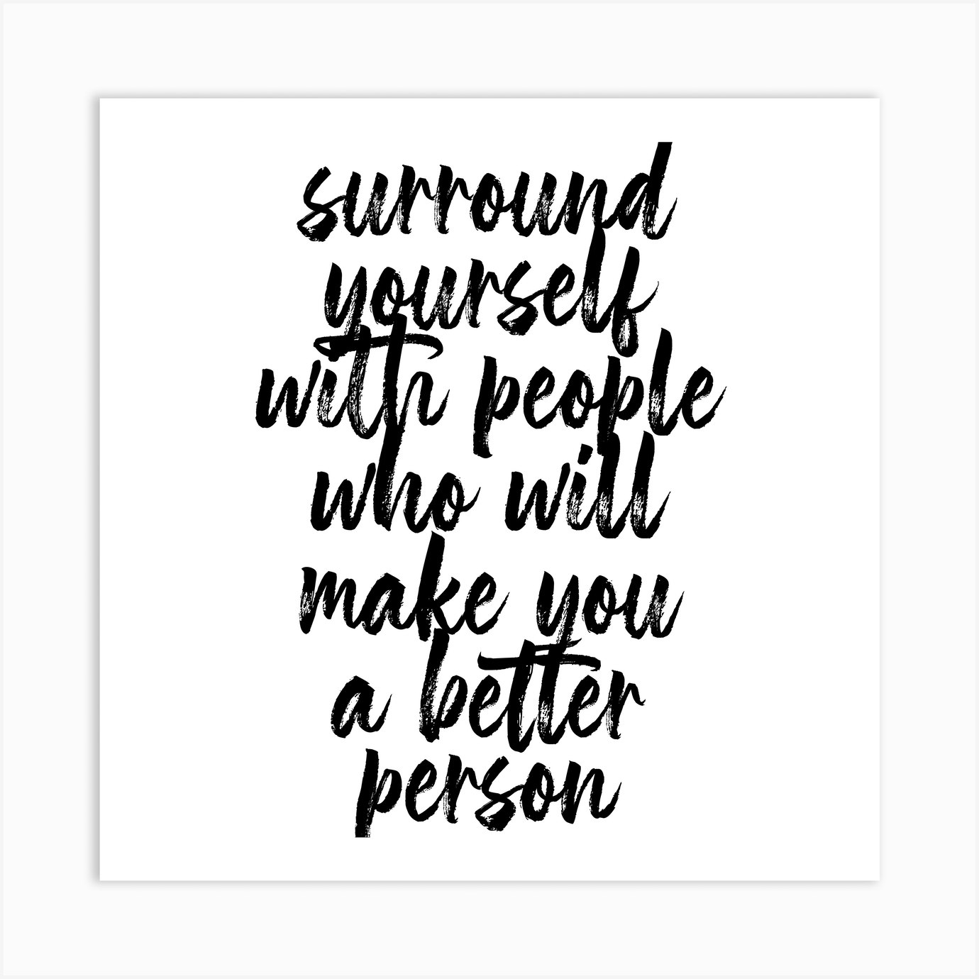 Surround Yourself With People Who Will Make You A Better Person Square Art Print By Typologie Paper Co Fy