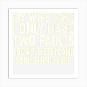 Mens My Wife Says I Only Have Two Faults Art Print