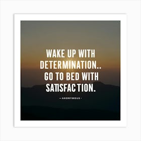 Wake Up With Determination Go To Bed With Satisfaction 1 Art Print