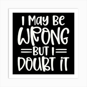 i May Be Wrong But I Doubt It 2 Art Print