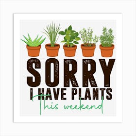 Sorry I Have Plants This Weekend Design Art Print