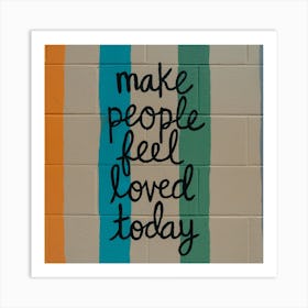 Make People Feel Loved Today Art Print