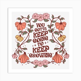 You Got To Keep Growing Art Print