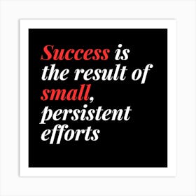 Success Is The Sum Of Small Efforts Art Print