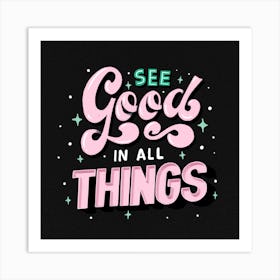 See Good In All Things Art Print