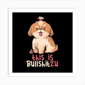 This Is Bullshitzu - Cute Funny Dog Gift 1 Art Print