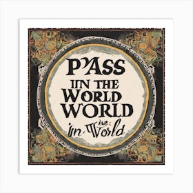 Pass In The World In Worlds Art Print