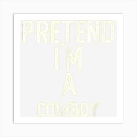 Pretend I M A Cowboy Shirt Funny Halloween Art Print