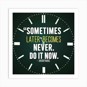 Sometimes Later Becomes Never Do It Now Art Print