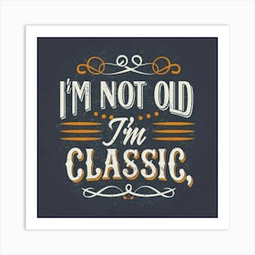 I'M Not Old I'M Classic 3 Art Print