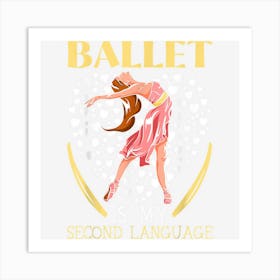 Ballet Is My Second Language Ballerina Ballet Dancer Art Print