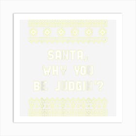 Santa Why You Be Judgin’ Christmas Wish Xmas Dream Funny Art Print