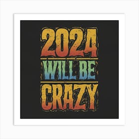 2024 Will Be Crazy Art Print