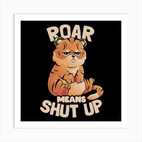 Roar Means Shut Up - Funny Tiger Cat Quotes Gift 1 Art Print
