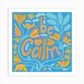 BE CALM Motivational Uplifting Message Lettering Quote Square Layout with Flowers and Leaves in Rainbow Colours on Blue Art Print